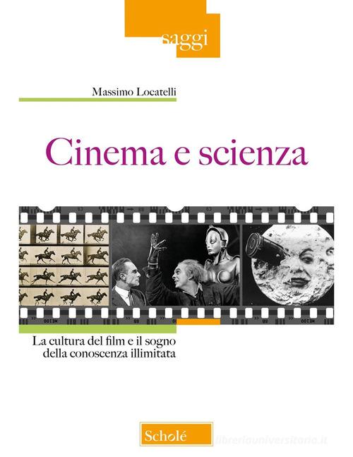 Cinema e scienza. La cultura del film e il sogno della conoscenza illimitata di Massimo Locatelli edito da Scholé