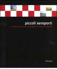 Piccoli aeroporti. Infrastruttura, città e paesaggio nel territorio italiano edito da Marsilio