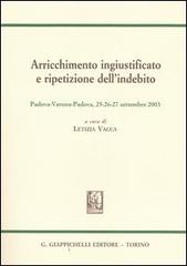 Arricchimento ingiustificato e ripetizione dell'indebito. Sesto convegno internazionale Aristec (Padova-Verona, 25-26-27 settembre 2003) edito da Giappichelli
