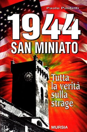 1944 San Miniato. Tutta la verità sulla strage di Paolo Paoletti edito da Ugo Mursia Editore