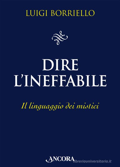 Dire l'ineffabile. Il linguaggio dei mistici di Luigi Borriello edito da Ancora