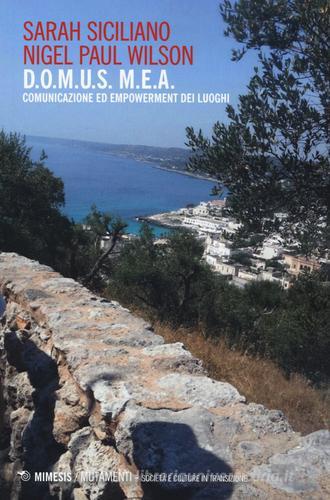 D.O.M.U.S. M.E.A. comunicazione ed empowerment dei luoghi di Sarah Siciliano, Nigel P. Wilson edito da Mimesis