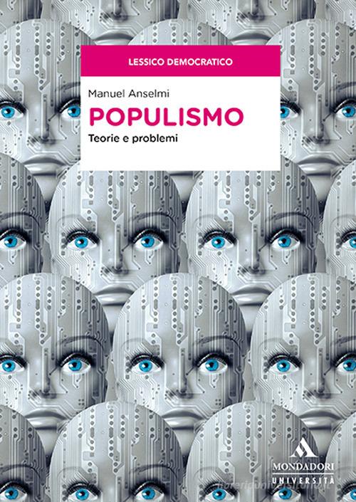 Populismo. Teorie e problemi di Manuel Anselmi edito da Mondadori Università