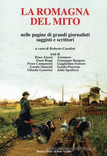 La Romagna del mito. Nelle pagine di grando giornalisti saggisti e scrittori edito da Il Ponte Vecchio