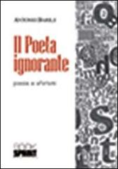 Il poeta ignorante di Antonio Barile edito da Booksprint