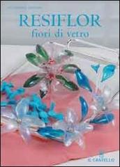 Resiflor fiori di vetro di Giuseppina Spadoni edito da Il Castello