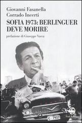 Sofia 1973: Berlinguer deve morire di Giovanni Fasanella, Corrado Incerti edito da Fazi