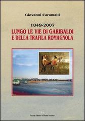 1849-2007. Lungo le vie di Garibaldi e della Trafila romagnola di Giovanni Caramalli edito da Il Ponte Vecchio