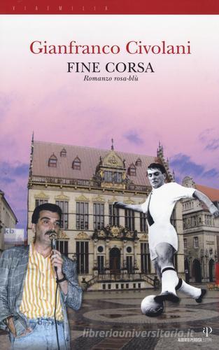 Fine corsa. Romanzo rosa-blù di Gianfranco Civolani edito da Alberto Perdisa Editore