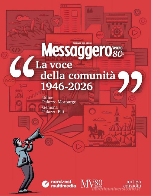 Messaggero Veneto: la voce della comunità (1946-2026) di Roberto Chiarini, Elena Pala edito da Antiga Edizioni