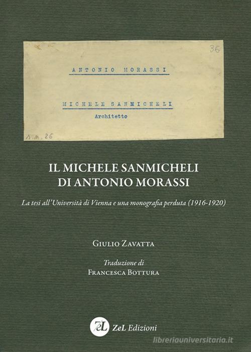 Il Michele Sanmicheli di Antonio Morassi. La tesi all'Università di Vienna e una monografia perduta (1916-1920) di Giulio Zavatta edito da ZeL Edizioni