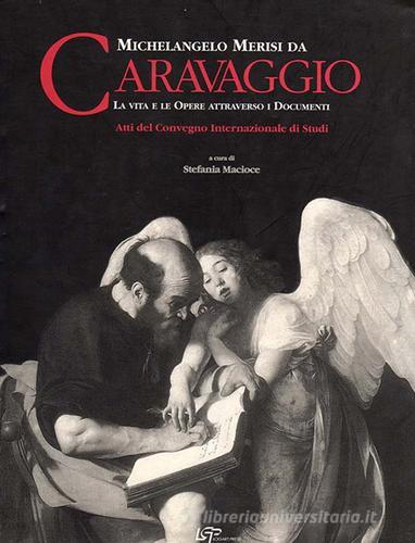 Michelangelo Merisi da Caravaggio. La vita le opere attraverso i documenti. Ediz. italiana e inglese edito da Logart Press
