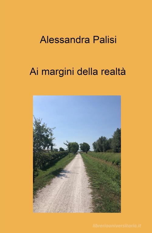 Ai margini della realta di Alessandra Palisi edito da ilmiolibro self publishing