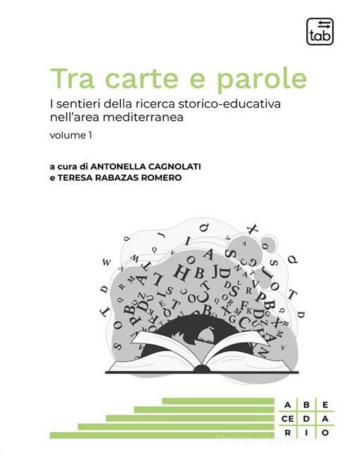 Tra carte e parole. I sentieri della ricerca storico-educativa nell'area mediterranea vol.1 edito da tab edizioni