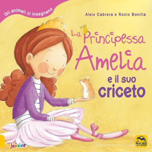 La principessa Amelia e il suo criceto. Gli animali ci insegnano di Aleix Cabrera, Rocio Bonilla edito da Macro Junior