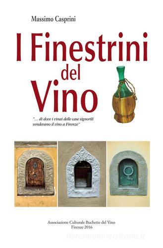I finestrini del vino «... di dove i ninai delle case signorili vendevano il vino a Firenze» di Massimo Casprini edito da Buchette del Vino