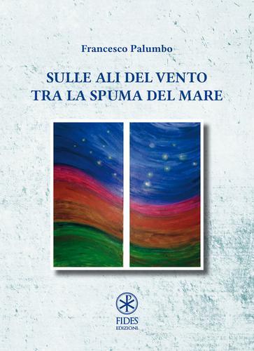 Sulle ali del vento tra la spuma del mare di Francesco Palumbo edito da Fides