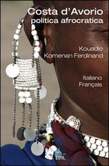 Costa d'Avorio. Politica afrocratica di Ferdinand Kouadio Komenan edito da I Libri di Emil