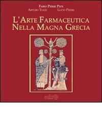 L' arte farmaceutica nella Magna Grecia di Fabio Pierri Pepe, Lucio Pierri, Arturo Tuzzi edito da Edita Casa Editrice & Libraria