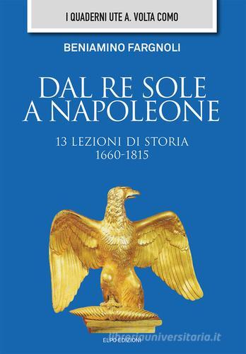 Dal Re Sole a Napoleone. 13 lezioni di storia (1660-1815) di Beniamino Fargnoli edito da Elpo Edizioni