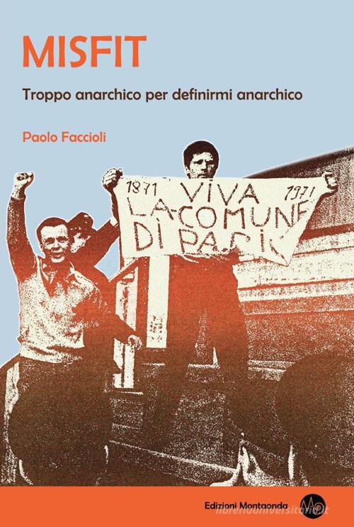 Misfit. Troppo anarchico per definirmi anarchico di Paolo Faccioli edito da Montaonda