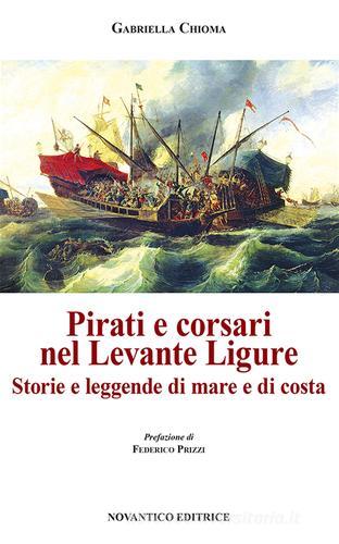 Pirati e corsari nel Levante Ligure. Storie e leggende di mare e di costa di Gabriella Chioma edito da NovAntico