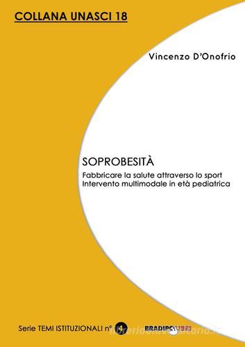 Soprobesità. Fabbricare la salute attraverso lo sport. Intervento multimodale in età pediatrica di Vincenzo D'Onofrio edito da Bradipolibri