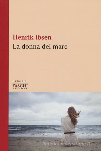 La donna del mare di Henrik Ibsen edito da Foschi (Santarcangelo)