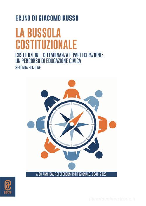 La bussola costituzionale. Costituzione, cittadinanza e partecipazione: un percorso di educazione civica di Bruno Di Giacomo Russo edito da Aracne (Genzano di Roma)