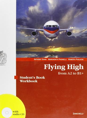 Flying high. Livello A2-B2. Student's book-Workbook. Con CD Audio. Per le Scuole superiori di Anthony Shaw, Margherita Pasinelli, Roberta Pugliese edito da Zanichelli