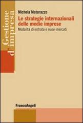 Le strategie internazionali delle medie imprese. Modalità di entrata e nuovi mercati di Michela Matarazzo edito da Franco Angeli