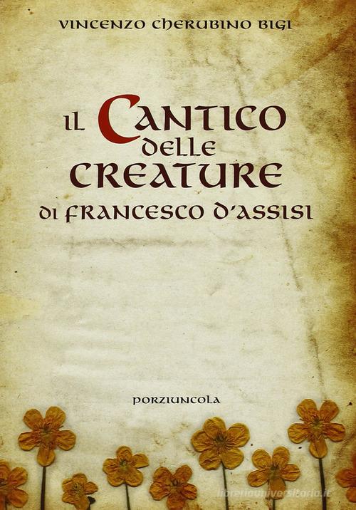 Il cantico delle creature di Francesco d'Assisi di Vincenzo Cherubino Bigi edito da Porziuncola