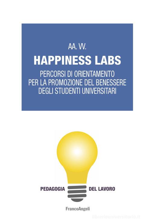 Happiness Labs. Percorsi di orientamento per la promozione del benessere degli studenti universitari edito da Franco Angeli