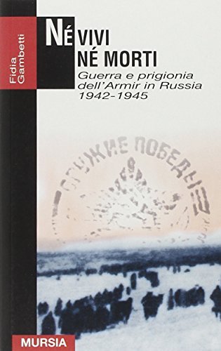 Né vivi né morti. Guerra e prigionia dell'Amir in Russia (1942-1945) di Fidia Gambetti edito da Ugo Mursia Editore