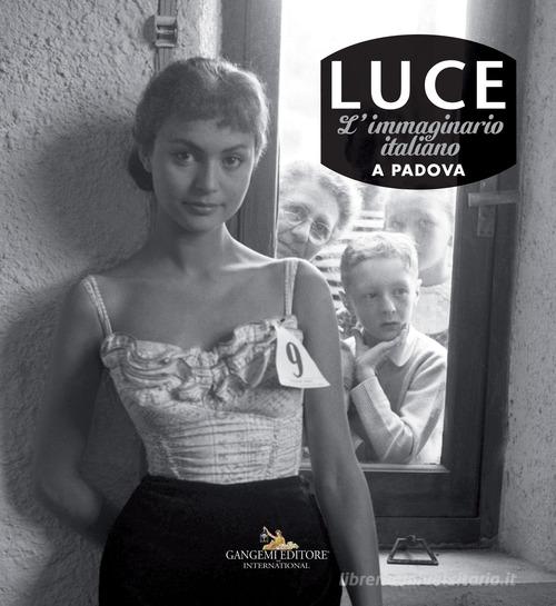 Luce. L'immaginario italiano a Padova. Catalogo della mostra (Padova, 15 giugno-2 settembre 2018). Ediz. a colori edito da Gangemi Editore