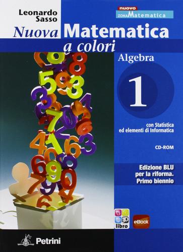 Nuova matematica a colori. Algebra. Ediz. blu. Per le Scuole superiori. Con CD-ROM. Con espansione online vol.1 di Leonardo Sasso edito da Petrini