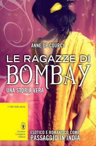 Le ragazze di Bombay di Anne De Courcy edito da Newton Compton