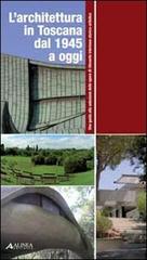 L' architettura in Toscana dal 1945 ad oggi. Una guida alla selezione delle opere di rilevante interesse storico-artistico edito da Alinea