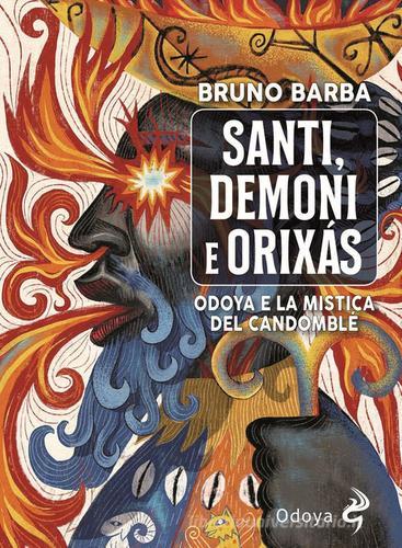 Santi, demoni e orixas. Odoya e la mistica del candomblé. Ediz. illustrata di Bruno Barba edito da Odoya
