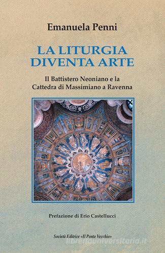 La liturgia diventa arte di Emanuela Penni edito da Il Ponte Vecchio