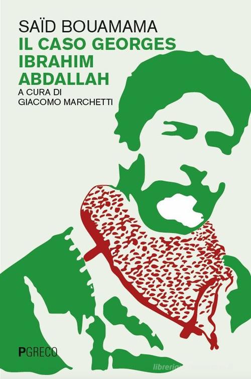 Il caso Georges Ibrahim Abdallah di Saïd Bouamama edito da Pgreco
