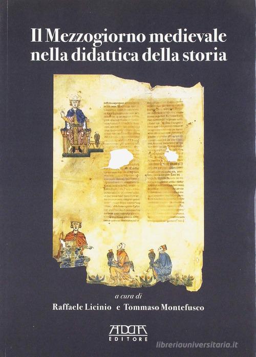 Il Mezzogiorno medievale nella didattica della storia di Raffaele Licinio edito da Adda
