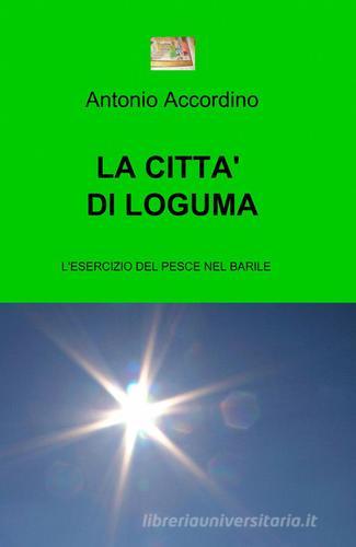La città di Loguma di Antonio Accordino edito da Pubblicato dall'Autore