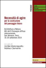 Necessità di agire per la costruzione del paesaggio futuro. Architettura e natura. Atti del II Convegno diffuso Internazionale (San Venanzo, 16-20 settembre 2014) edito da Franco Angeli