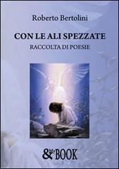 Con le ali spezzate di Roberto Bertolini edito da & MyBook