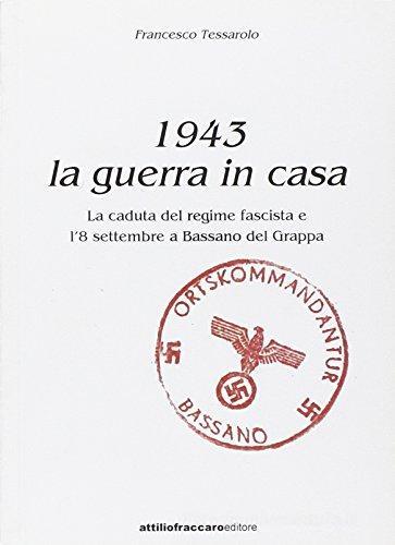 1943. La guerra in casa. La caduta del regime fascista e l'8 settembre a Bassano del Grappa di Francesco Tessarolo edito da Attiliofraccaroeditore