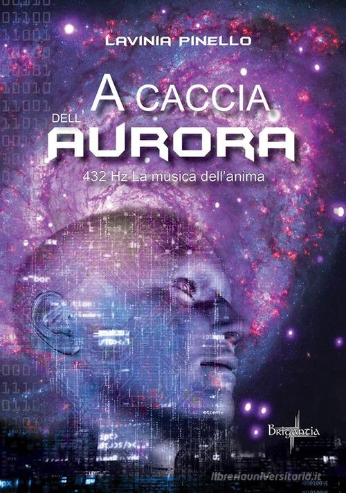 A caccia dell'aurora. 432 Hz. La musica dell'anima di Lavinia Pinello edito da Brigantia Editrice