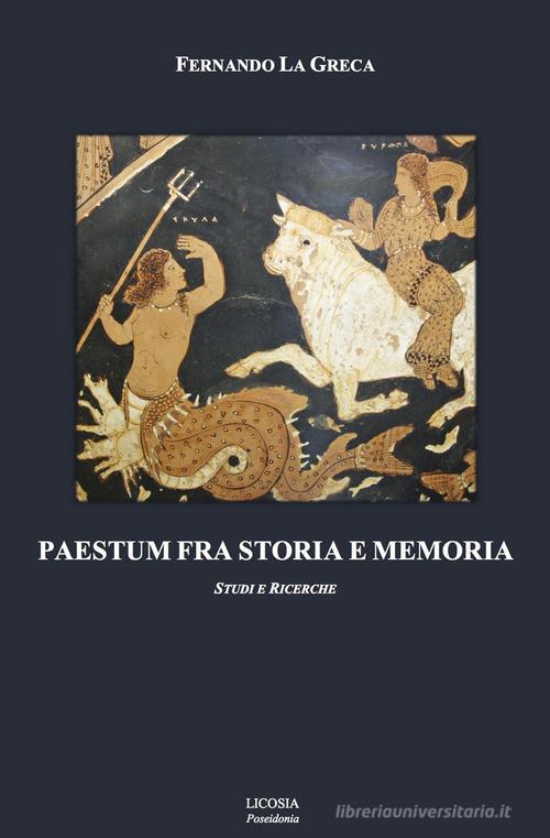 Paestum fra storia e memoria. Studi e ricerche di Fernando La Greca edito da Licosia