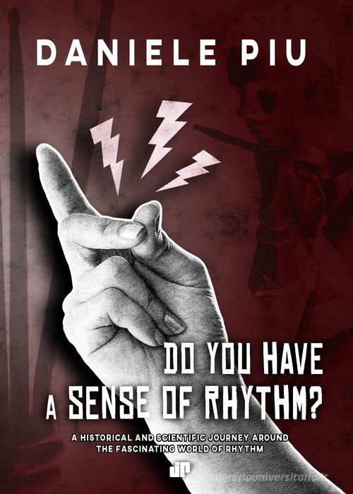 Do you have a sense of rhythm? A historical and scientific journey around the fascinating world of rhythm di Daniele Piu edito da Youcanprint