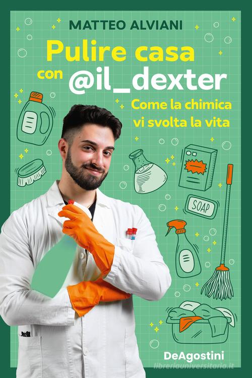 Pulire casa con @il_dexter. Come la chimica vi svolta la vita di Matteo  Alviani - 9791221206319 in Consigli per la gestione della casa